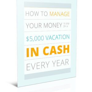 How to Manage Your Money to Pay for a $5000 Vacation in Cash Every Year